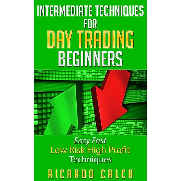 Intermediate Techniques for Day Trading Beginners, Ricardo Calca