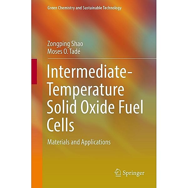 Intermediate-Temperature Solid Oxide Fuel Cells / Green Chemistry and Sustainable Technology, Zongping Shao, Moses O. Tadé