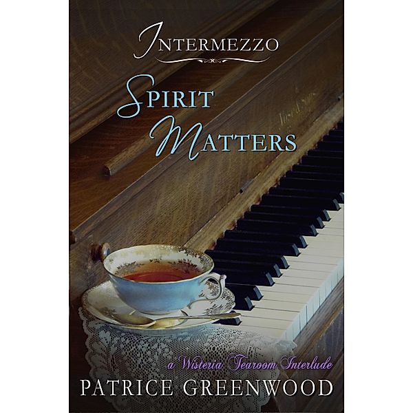 Intermezzo: Spirit Matters (Wisteria Tearoom Mysteries, #5.5) / Wisteria Tearoom Mysteries, Patrice Greenwood