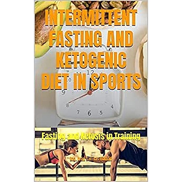 INTERMITTENT FASTING AND KETOGENIC DIET IN SPORTS: Fasting and Ketosis in Training, Ing. Iván S. R.