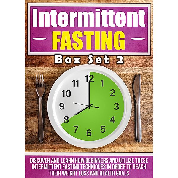 Intermittent Fasting: Box Set 2 : Discover And Learn How Beginners And Utilize These Intermittent Fasting Techniques In Order To Reach Their Weight Loss And Health Goals / Old Natural Ways, Old Natural Ways