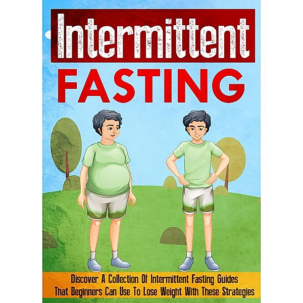 Intermittent Fasting: Discover A Collection Of Intermittent Fasting Guides That Beginners Can Use To Lose Weight With These Strategies / Old Natural Ways, Old Natural Ways