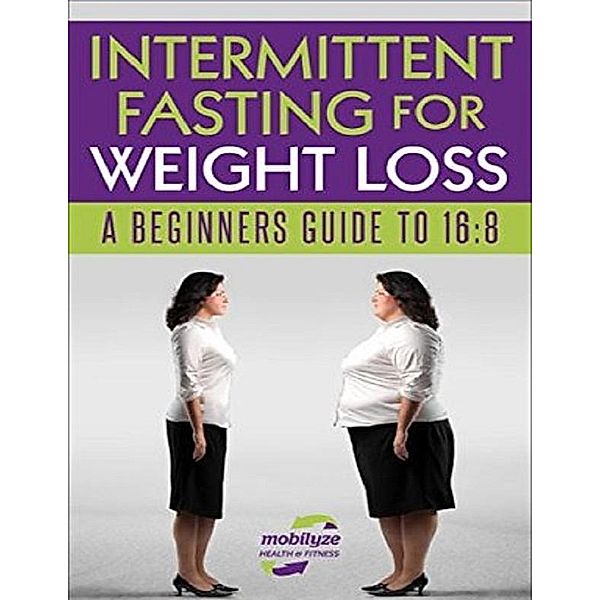 Intermittent Fasting For Weight Loss: A Beginners Guide To 16:8, Satendra Singh