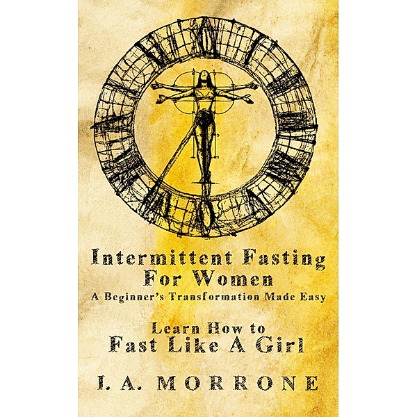Intermittent Fasting For Women: A Beginner's Transformation Made Easy, I. A. Morrone
