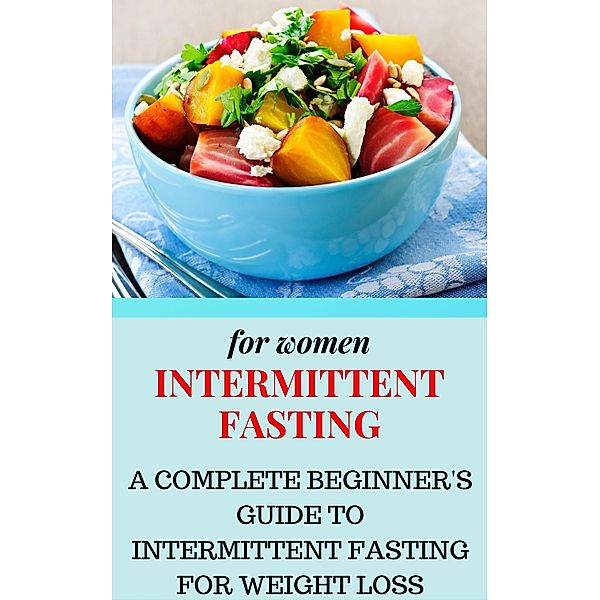 Intermittent Fasting for Women: A Complete Beginner's Guide to Intermittent Fasting for Weight Loss, Anthony Costello