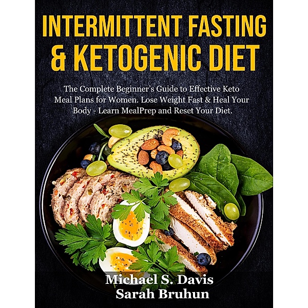 Intermittent Fasting & Ketogenic Diet: The Complete Beginner's Guide to Effective Keto Meal Plans for Women. Lose Weight Fast & Heal Your Body - Learn Meal Prep and Reset Your Diet, Sarah Bruhun, Michael S. Davis