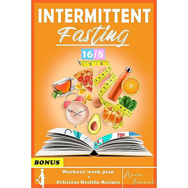 Intermittent Fasting: The Complete Step by Step Guide for Men And Women for Easy Weight Loss with 16/8 Method, Anna Correale