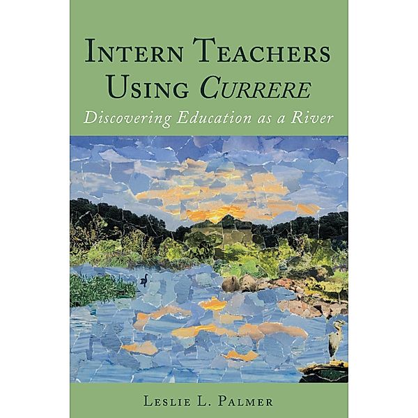 Intern Teachers Using Currere / Complicated Conversation Bd.55, Leslie L. Palmer