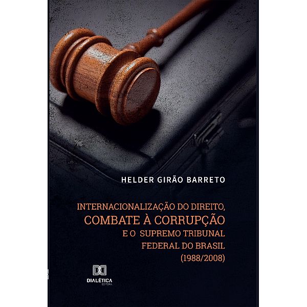 Internacionalização do direito, combate à corrupção e o Supremo Tribunal Federal do Brasil (1988/2008), Helder Girão Barreto