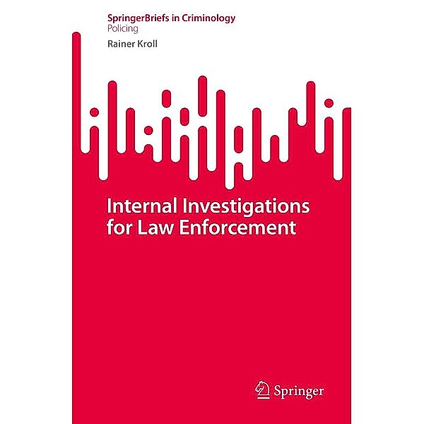 Internal Investigations for Law Enforcement / SpringerBriefs in Criminology, Rainer Kroll