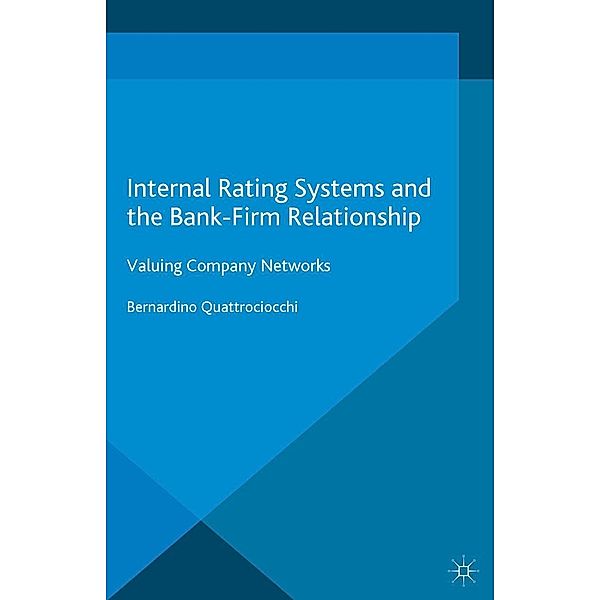 Internal Rating Systems and the Bank-Firm Relationship / Palgrave Macmillan Studies in Banking and Financial Institutions, Bernardino Quattrociocchi