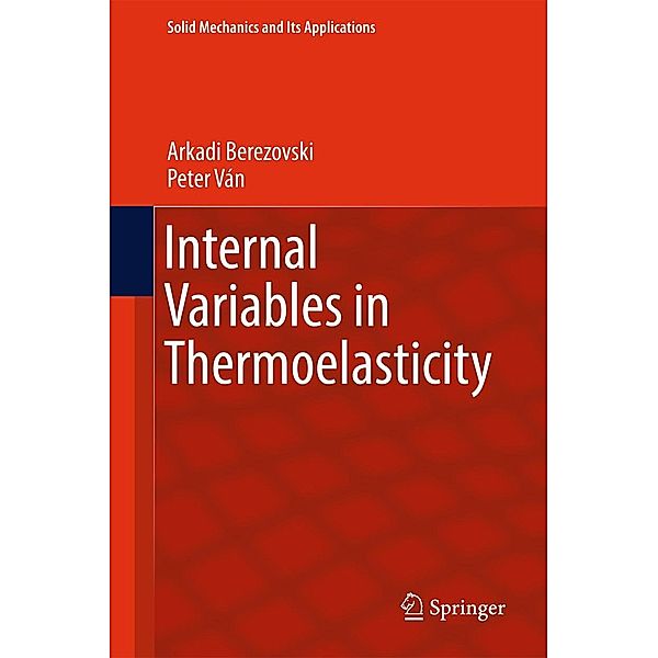 Internal Variables in Thermoelasticity / Solid Mechanics and Its Applications Bd.243, Arkadi Berezovski, Peter Ván