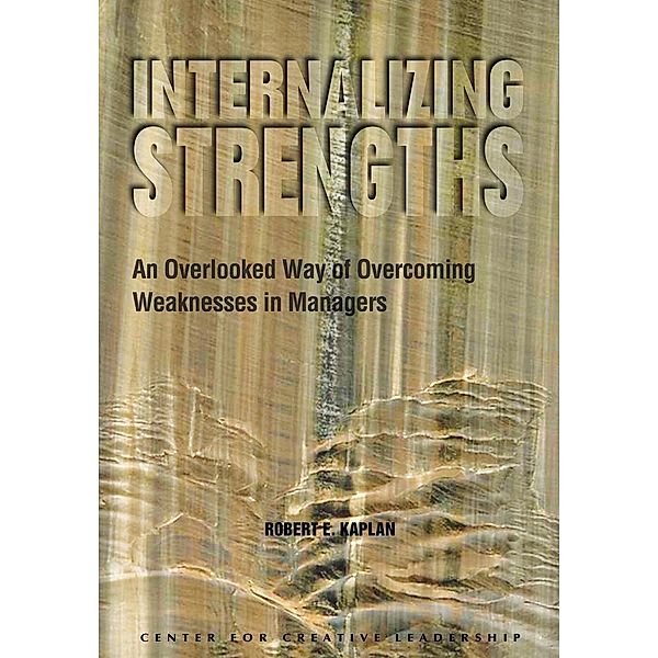 Internalizing Strengths: An Overlooked Way of Overcoming Weaknesses in Managers, Robert Kaplan