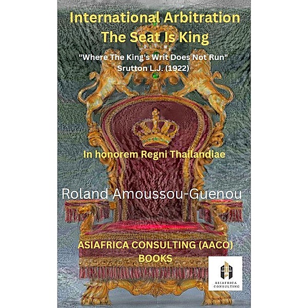 International Arbitration: The Seat is King (THE ART OF AMICABILITY, #1) / THE ART OF AMICABILITY, Roland Amoussou-Guenou