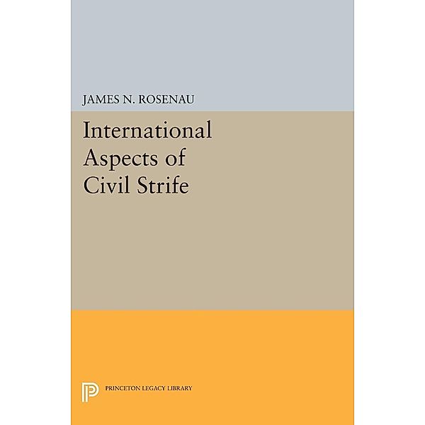 International Aspects of Civil Strife / Princeton Legacy Library Bd.2229, James N. Rosenau