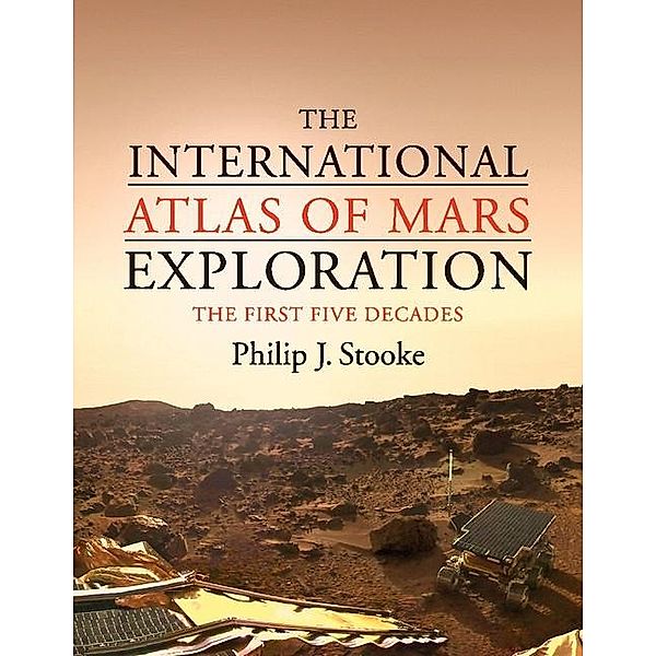 International Atlas of Mars Exploration: Volume 1, 1953 to 2003, Philip J. Stooke