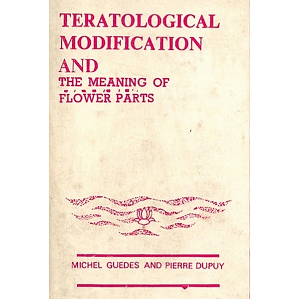 International Bioscience Monographs: Teratological Modifications And the Meaning of Flower Parts, T. M. Varghese