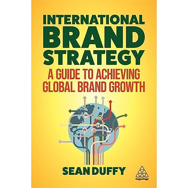 International Brand Strategy: A Guide to Achieving Global Brand Growth, Sean Duffy