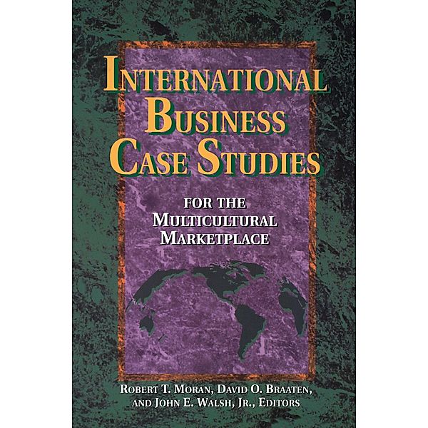 International Business Case Studies For the Multicultural Marketplace, Robert T. Moran, David O. Braaten Ph. D., John Walsh D. B. A.