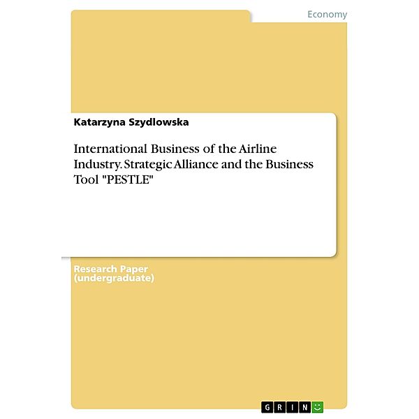 International Business of the Airline Industry. Strategic Alliance and the Business Tool PESTLE, Katarzyna Szydlowska