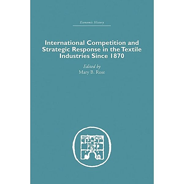 International Competition and Strategic Response in the Textile Industries SInce 1870