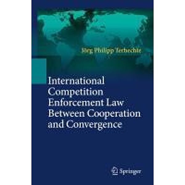 International Competition Enforcement Law Between Cooperation and Convergence, Jörg Philipp Terhechte