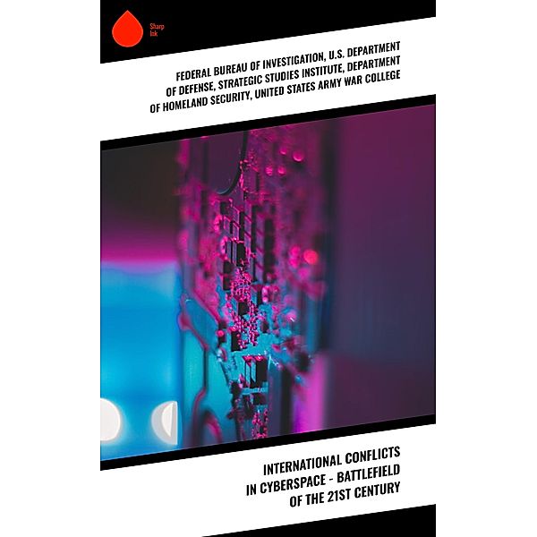 International Conflicts in Cyberspace - Battlefield of the 21st Century, Strategic Studies Institute, Department Of Homeland Security, United States Army War College, Federal Bureau Of Investigation, U. S. Department Of Defense