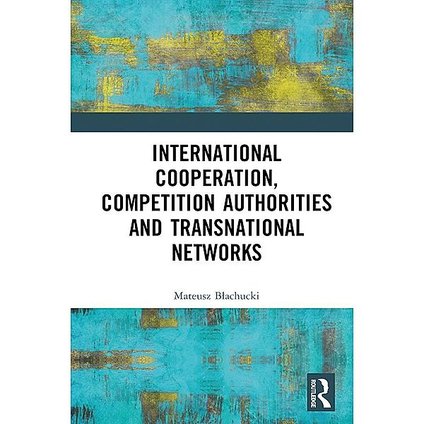 International Cooperation, Competition Authorities and Transnational Networks, Mateusz Blachucki