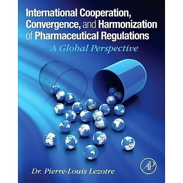 International Cooperation, Convergence and Harmonization of Pharmaceutical Regulations: A Global Perspective, Pierre-Louis Lezotre