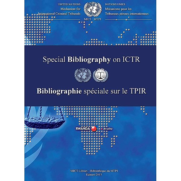 International Criminal Tribunal for Rwanda (ICTR) Special Bibliography / Bibliographie spéciale sur le Tribunal pénal international pour le Rwanda (TPIR): International Criminal Tribunal for Rwanda (ICTR) Special Bibliography 2015/Bibliographie spéciale sur le TPIR 2015