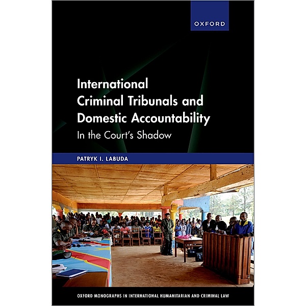 International Criminal Tribunals and Domestic Accountability / Oxford Monographs In International Humanitarian And Criminal Law, Patryk I. Labuda