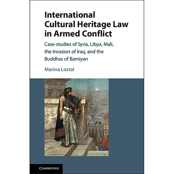 International Cultural Heritage Law in Armed Conflict, Marina Lostal