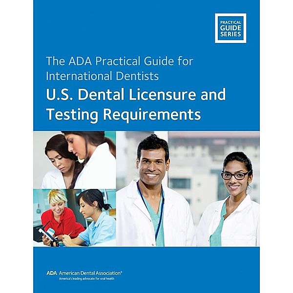 International Dentists: U.S. Dental Licensure and Testing Requirements / American Dental Association, American Dental Association