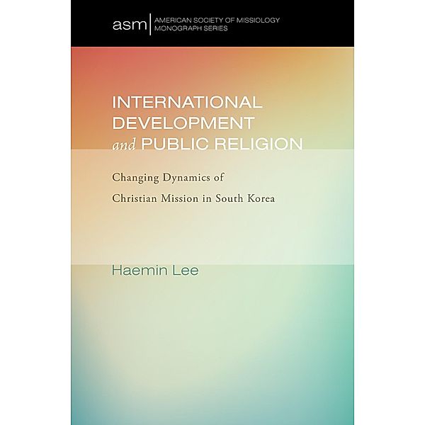 International Development and Public Religion / American Society of Missiology Monograph Series Bd.27, Haemin Lee