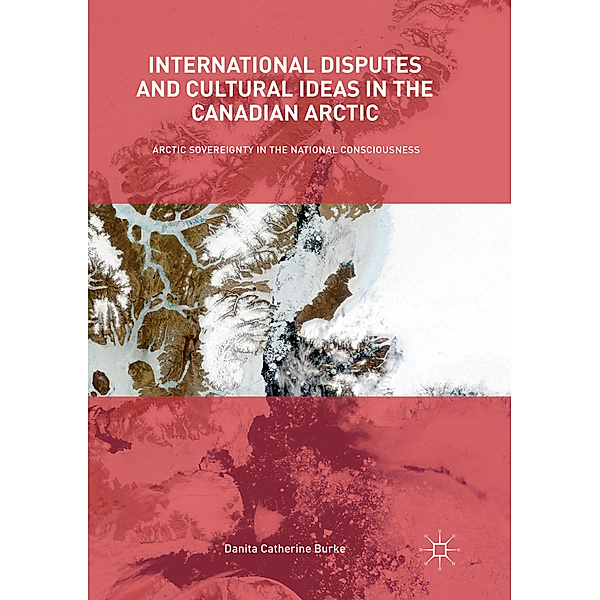 International Disputes and Cultural Ideas in the Canadian Arctic, Danita Catherine Burke
