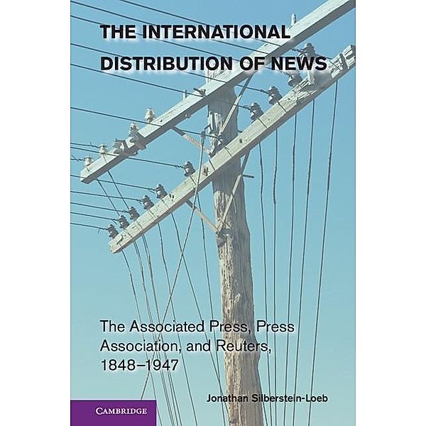 International Distribution of News / Cambridge Studies in the Emergence of Global Enterprise, Jonathan Silberstein-Loeb