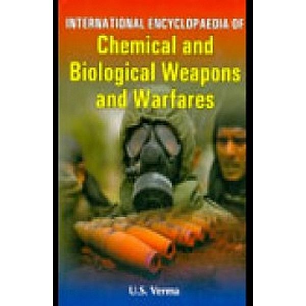 International Encyclopaedia Of Chemical And Biological Weapons And Warfares, U. S. Verma