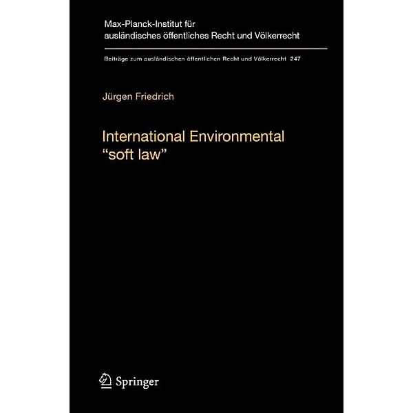 International Environmental soft law / Beiträge zum ausländischen öffentlichen Recht und Völkerrecht Bd.247, Jürgen Friedrich