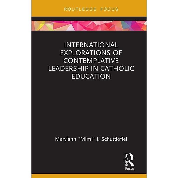 International Explorations of Contemplative Leadership in Catholic Education, Merylann "Mimi" J. Schuttloffel