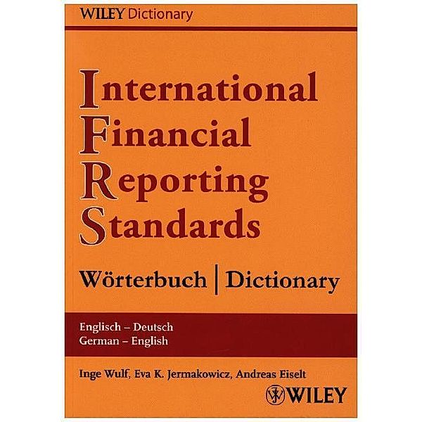 International Financial Reporting Standards (IFRS) Wörterbuch Englisch-Deutsch / Deutsch-Englisch. International Financial Reporting Standards (IFRS) Dictionary English-German / German-English, Inge Wulf, Eva K. Jermakowicz, Andreas Eiselt