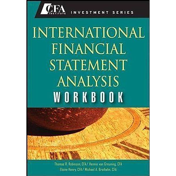 International Financial Statement Analysis Workbook / The CFA Institute Series, Thomas R. Robinson, Hennie van Greuning, Elaine Henry, Michael A. Broihahn