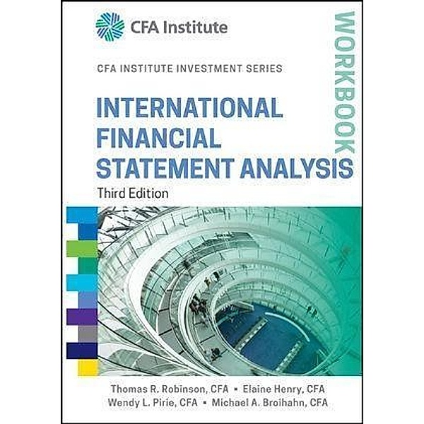 International Financial Statement Analysis Workbook / The CFA Institute Series, Thomas R. Robinson, Elaine Henry, Wendy L. Pirie, Michael A. Broihahn