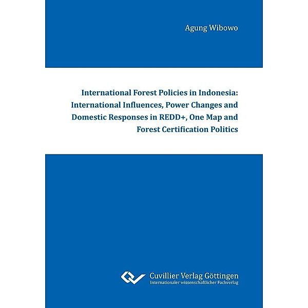 International Forest Policies in Indonesia: International Influences, Power Changes and Domestic Responses in REDD+, One Map and Forest Certification Politics