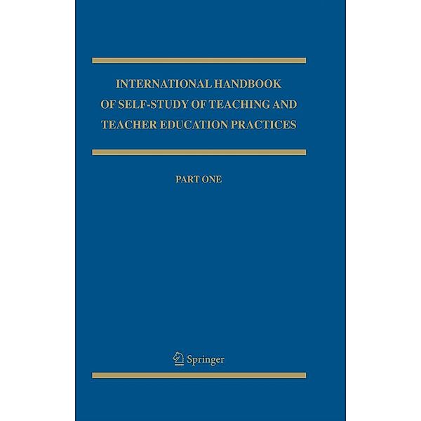 International Handbook of Self-Study of Teaching and Teacher Education Practices / Springer International Handbooks of Education Bd.12