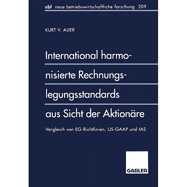 International harmonisierte Rechnungslegungsstandards aus Sicht der Aktionäre / neue betriebswirtschaftliche forschung (nbf) Bd.218, Kurt V. Auer