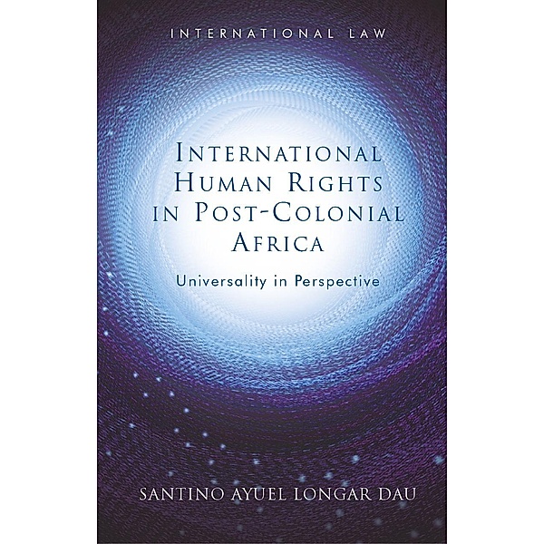 International Human Rights in Post-Colonial Africa / International Law, Santino Ayuel Longar Dau