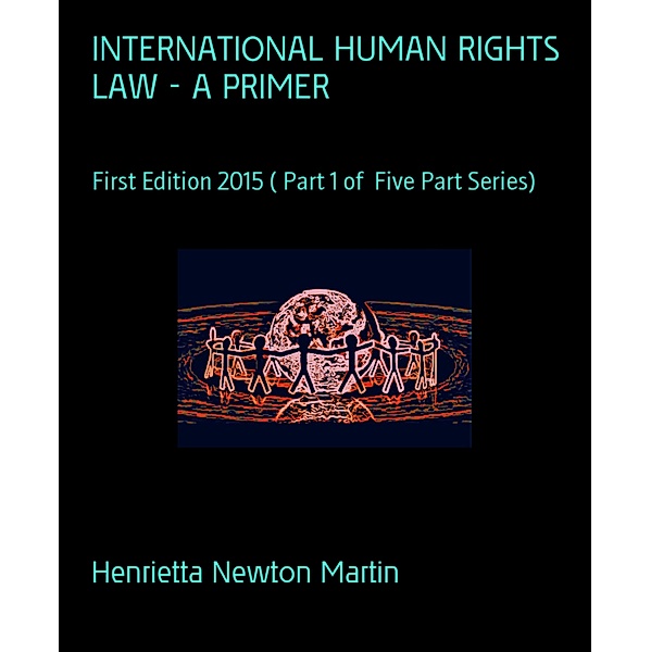 INTERNATIONAL HUMAN RIGHTS LAW - A PRIMER, Henrietta Newton Martin