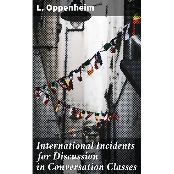 International Incidents for Discussion in Conversation Classes, L. Oppenheim