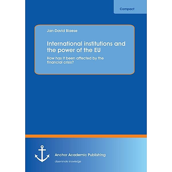 International institutions and the power of the EU: How has it been affected by the financial crisis?, Jan-David Blaese