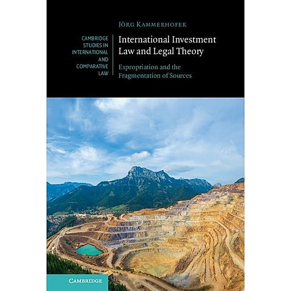 International Investment Law and Legal Theory / Cambridge Studies in International and Comparative Law, Jorg Kammerhofer